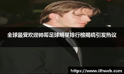 全球最受欢迎帅哥足球明星排行榜揭晓引发热议