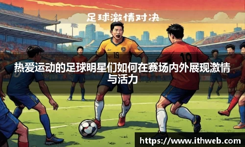 热爱运动的足球明星们如何在赛场内外展现激情与活力